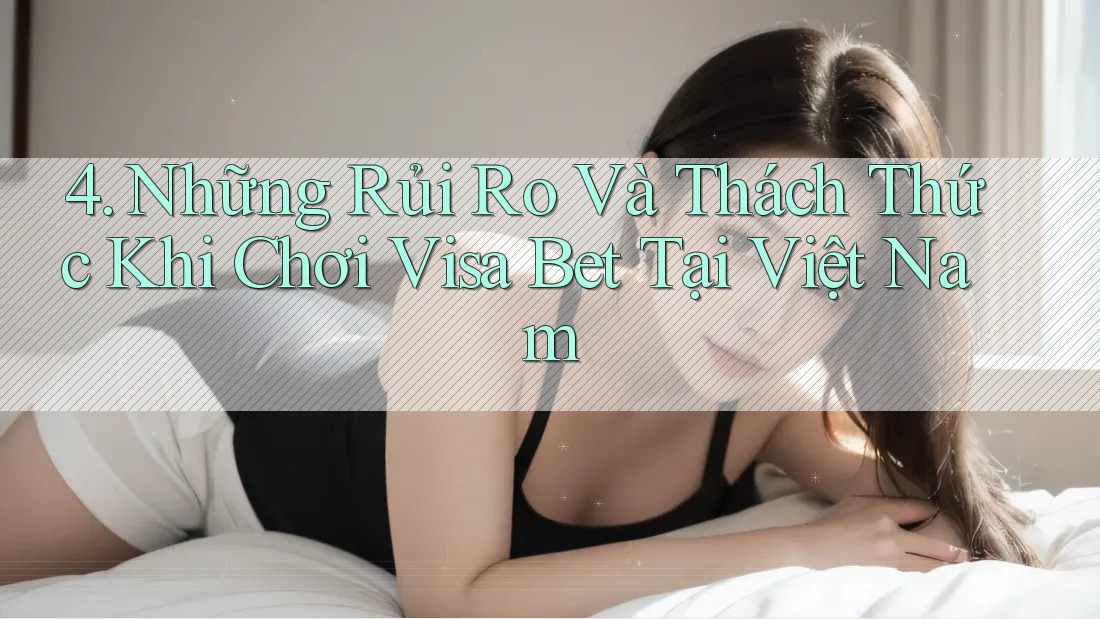 4. Những Rủi Ro Và Thách Thức Khi Chơi Visa Bet Tại Việt Nam 4. Những Rủi Ro Và Thách Thức Khi Chơi Visa Bet Tại Việt Nam