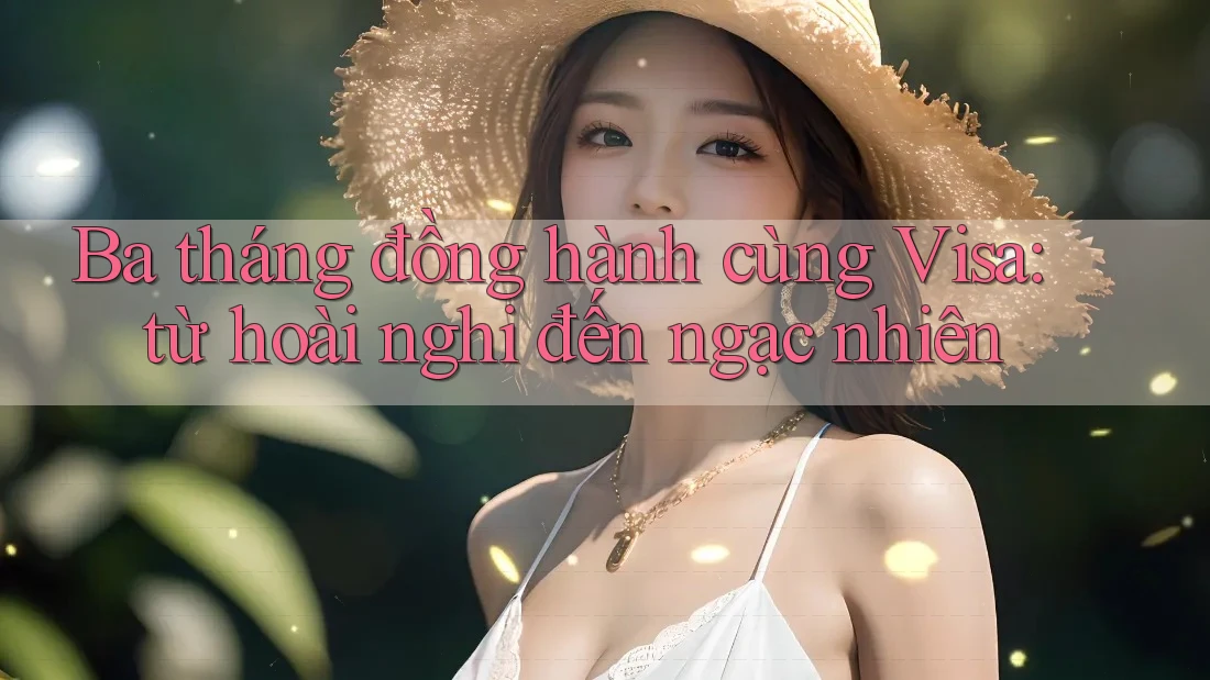 Ba tháng đồng hành cùng Visa: từ hoài nghi đến ngạc nhiên Ba tháng đồng hành cùng Visa: từ hoài nghi đến ngạc nhiên