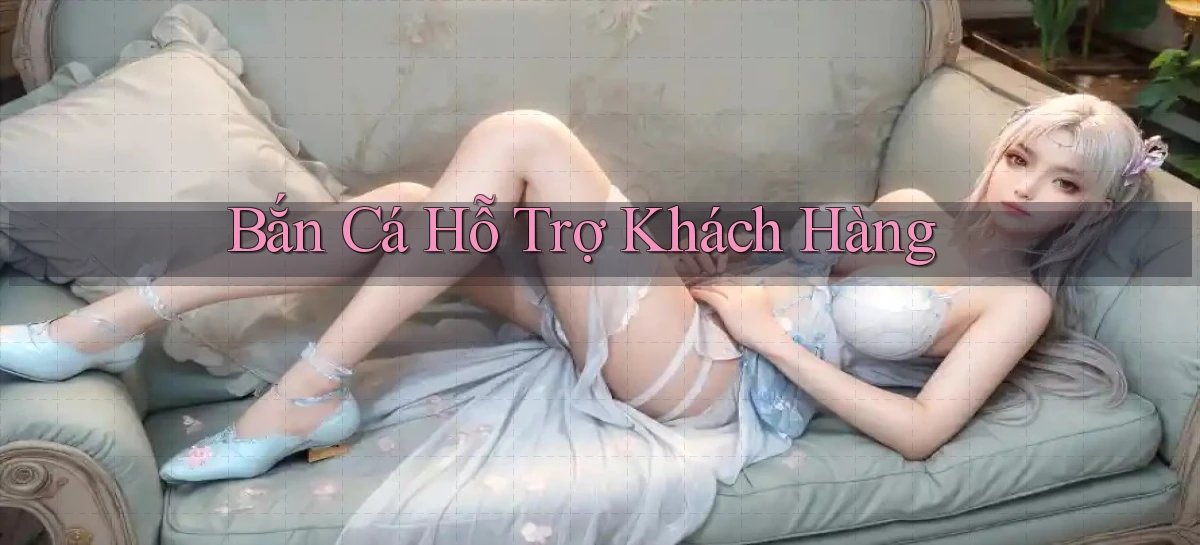 Bắn cá Hỗ trợ khách hàng