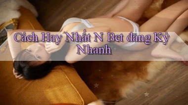 cách hay nhất n bet đăng ký nhanh