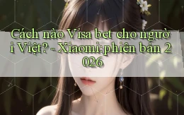 Cách nào Visa bet cho người Việt   Xiaomi phiên bản 2026