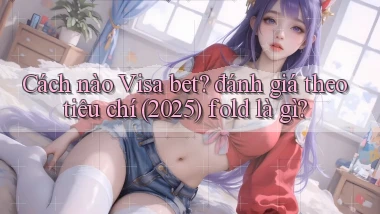 Cách nào Visa bet đánh giá theo tiêu chí (2025) fold là gì