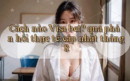 Cách nào Visa bet qua phản hồi thực tế cập nhật tháng 8