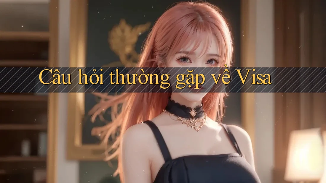 Câu hỏi thường gặp về Visa Câu hỏi thường gặp về Visa