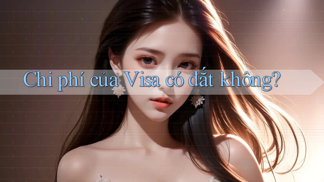 Chi phí của Visa có đắt không? Chi phí của Visa có đắt không?
