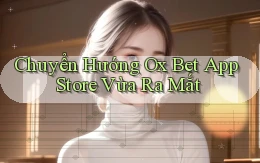chuyển hướng ox bet app store vừa ra mắt