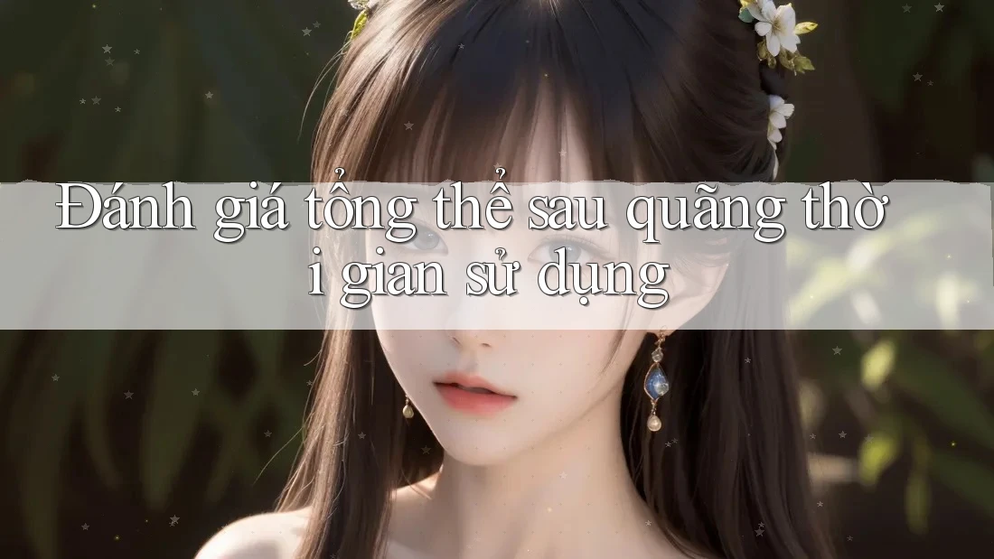 Đánh giá tổng thể sau quãng thời gian sử dụng Đánh giá tổng thể sau quãng thời gian sử dụng