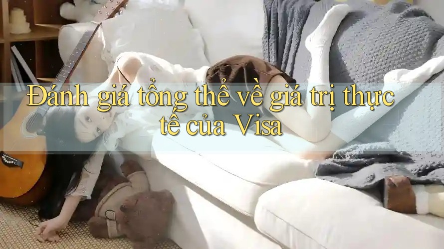 Đánh giá tổng thể về giá trị thực tế của Visa Đánh giá tổng thể về giá trị thực tế của Visa