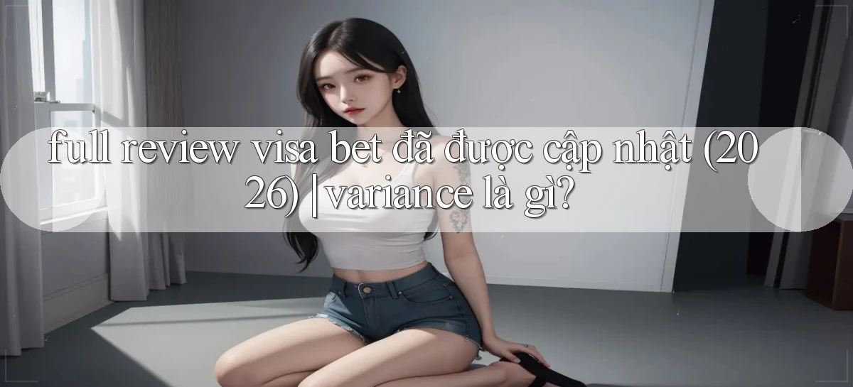 full review visa bet đã được cập nhật (2026) variance là gì