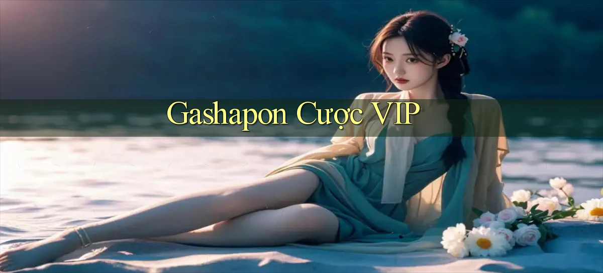 Gashapon Cược VIP