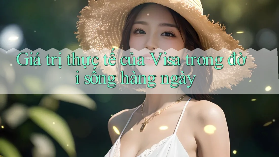 Giá trị thực tế của Visa trong đời sống hàng ngày Giá trị thực tế của Visa trong đời sống hàng ngày