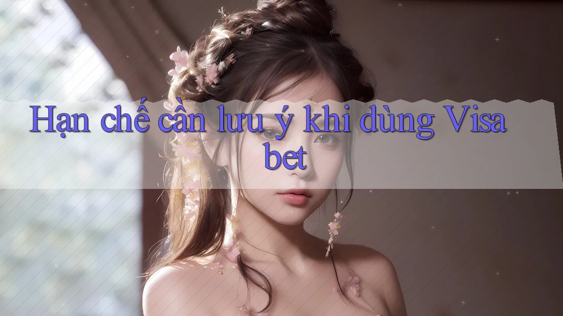 Hạn chế cần lưu ý khi dùng Visa bet Hạn chế cần lưu ý khi dùng Visa bet
