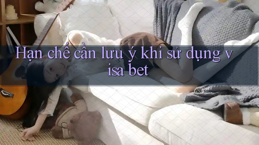 Hạn chế cần lưu ý khi sử dụng visa bet Hạn chế cần lưu ý khi sử dụng visa bet