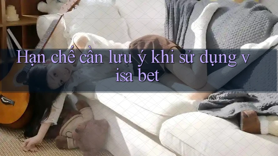 Hạn chế cần lưu ý khi sử dụng Visa bet Hạn chế cần lưu ý khi sử dụng Visa bet