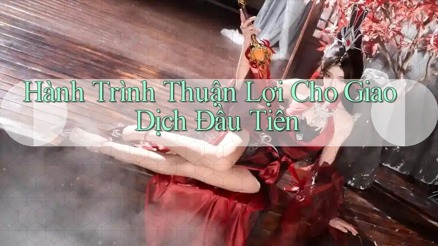 Hành Trình Thuận Lợi Cho Giao Dịch Đầu Tiên
