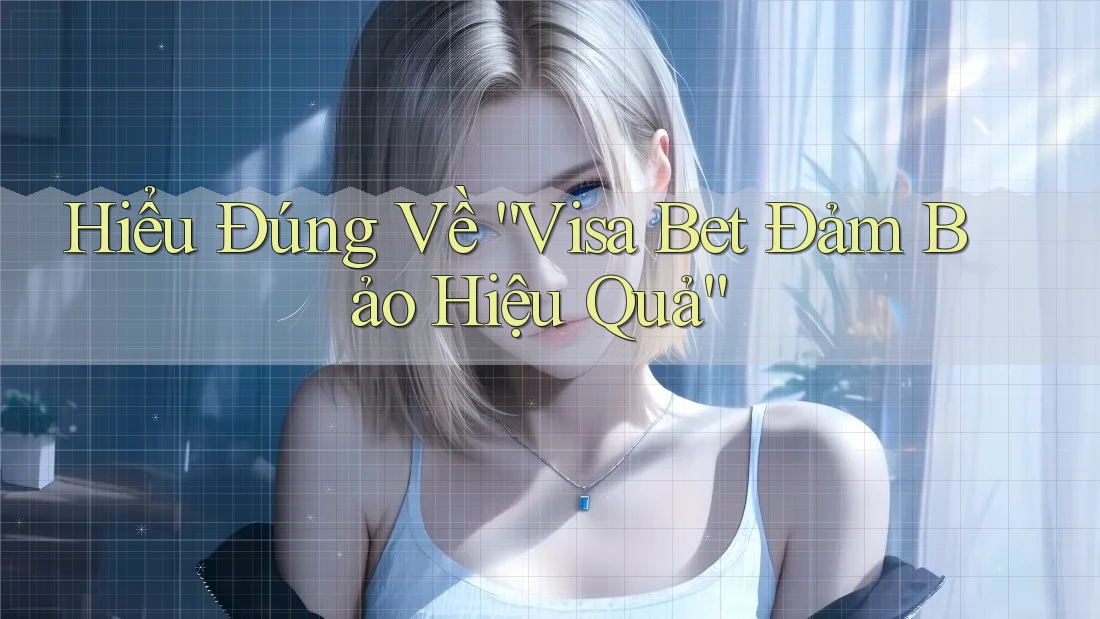 Hiểu Đúng Về “Visa Bet Đảm Bảo Hiệu Quả”