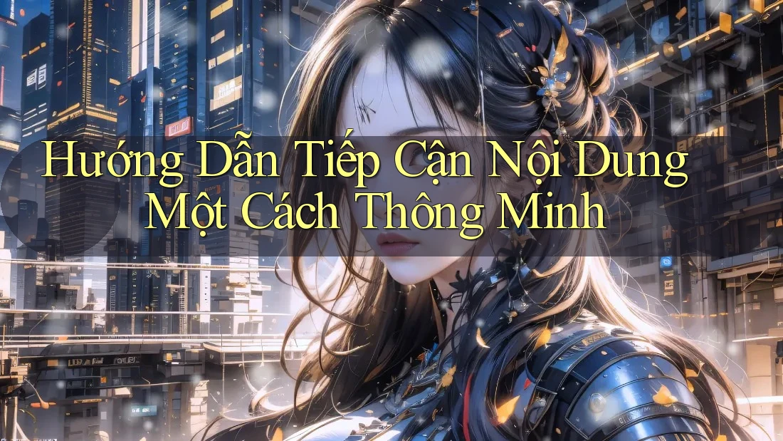 Hướng Dẫn Tiếp Cận Nội Dung Một Cách Thông Minh
