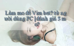 Làm sao để Visa bet từ người dùng PC đánh giá 5 sao