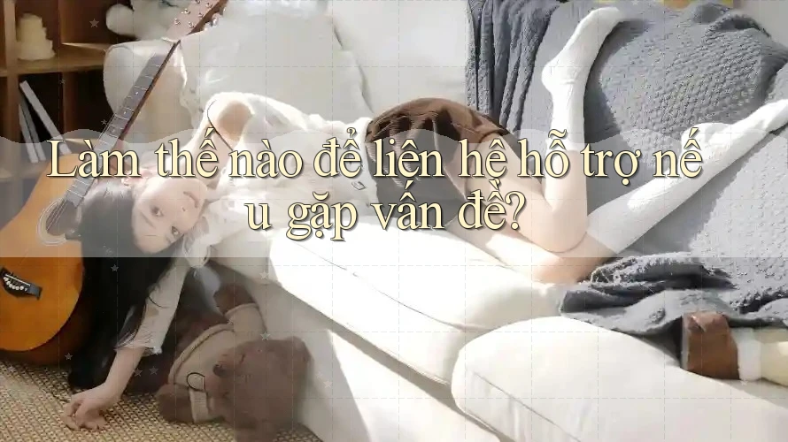 Làm thế nào để liên hệ hỗ trợ nếu gặp vấn đề? Làm thế nào để liên hệ hỗ trợ nếu gặp vấn đề?
