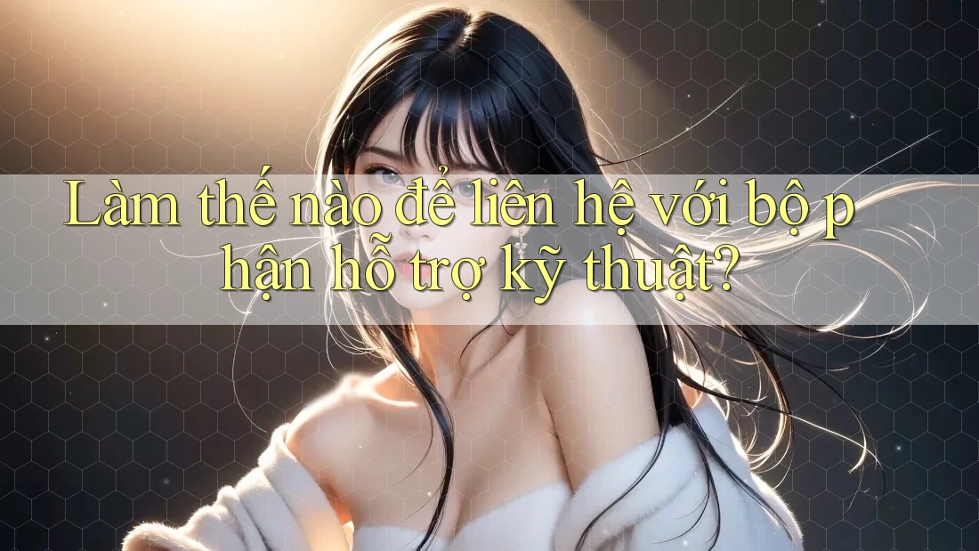 Làm thế nào để liên hệ với bộ phận hỗ trợ kỹ thuật? Làm thế nào để liên hệ với bộ phận hỗ trợ kỹ thuật?