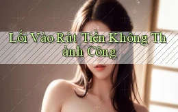 Lối vào Rút tiền không thành công