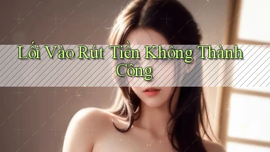 Lối vào Rút tiền không thành công