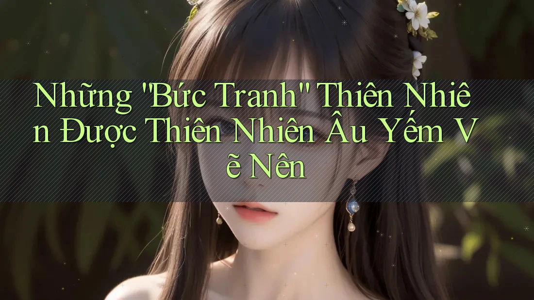 Những “Bức Tranh” Thiên Nhiên Được Thiên Nhiên Âu Yếm Vẽ Nên