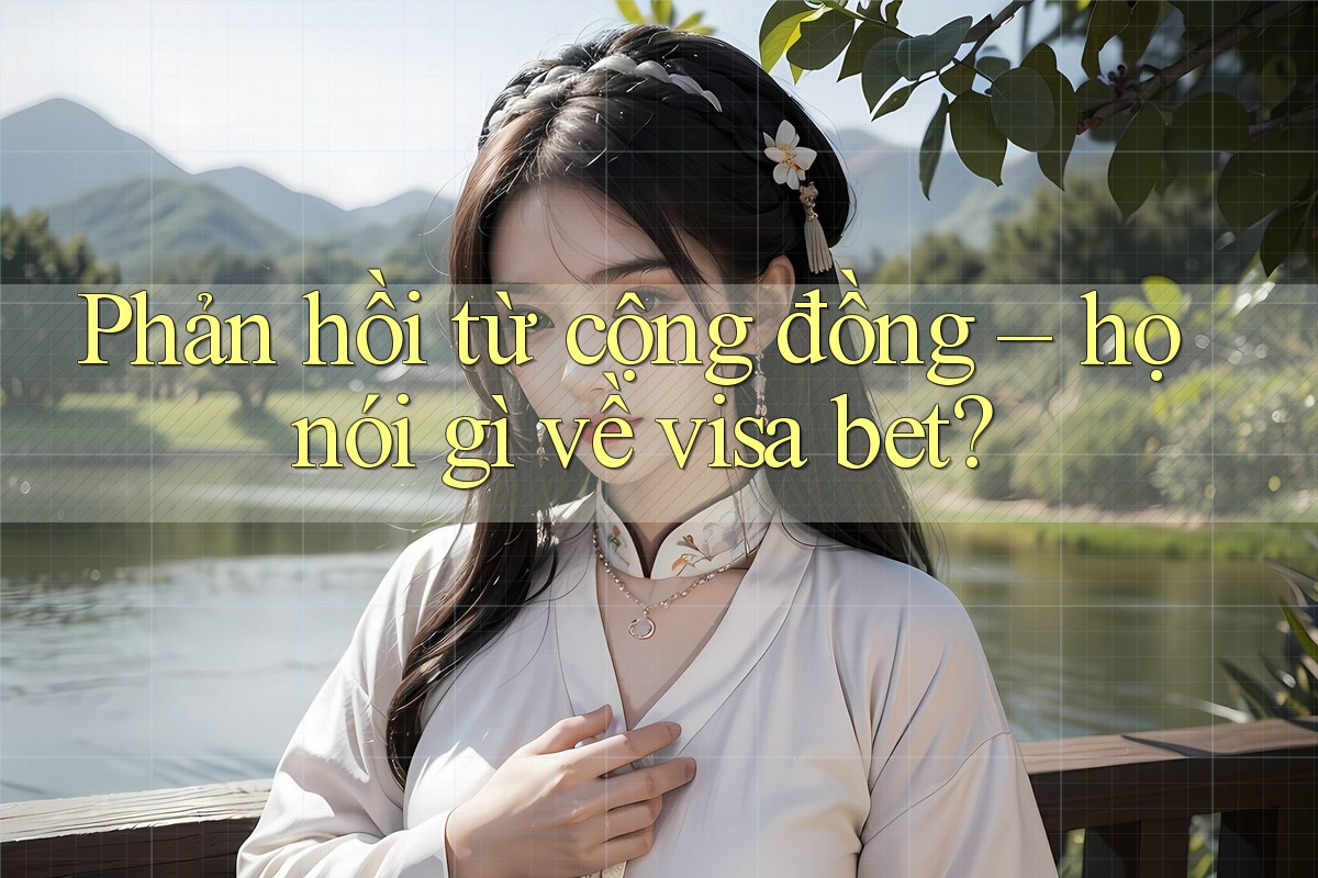 Phản hồi từ cộng đồng – họ nói gì về visa bet?