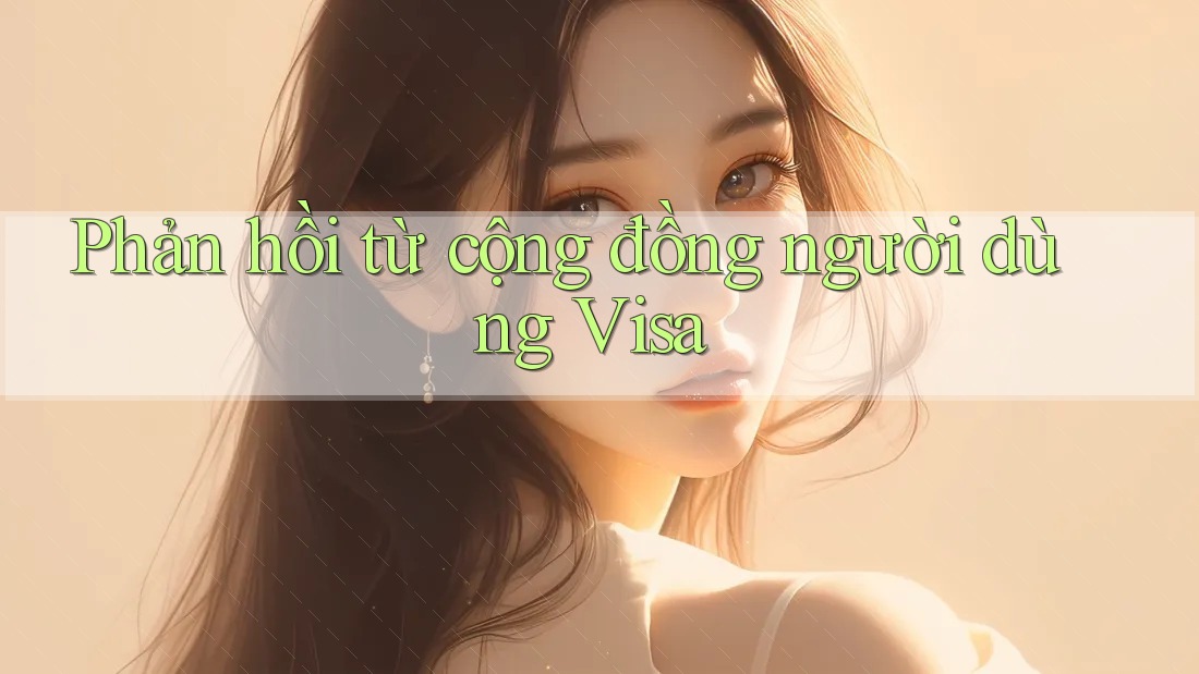 Phản hồi từ cộng đồng người dùng Visa Phản hồi từ cộng đồng người dùng Visa