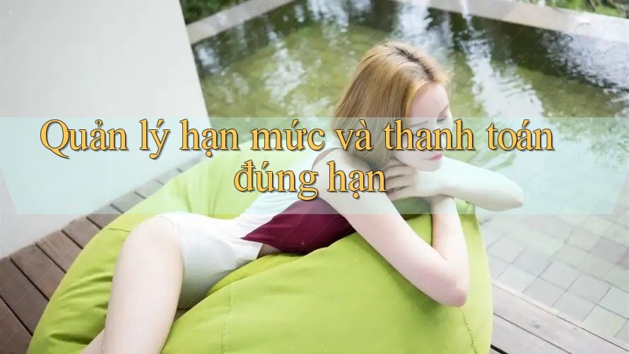 Quản lý hạn mức và thanh toán đúng hạn