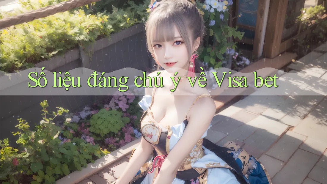 Số liệu đáng chú ý về visa bet Số liệu đáng chú ý về visa bet