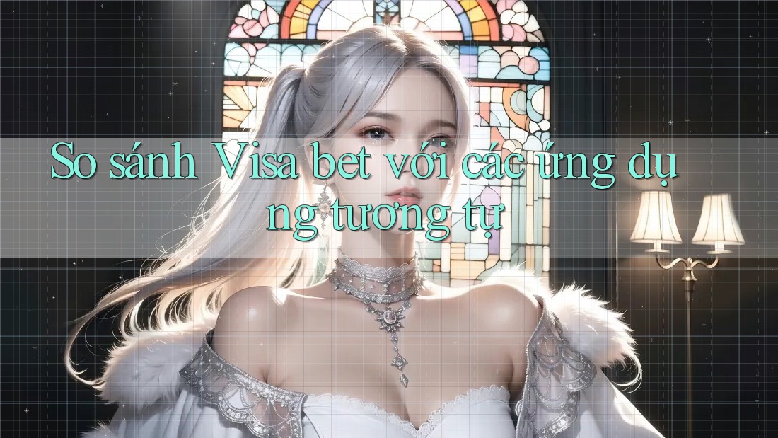 So sánh Visa bet với các ứng dụng tương tự So sánh Visa bet với các ứng dụng tương tự