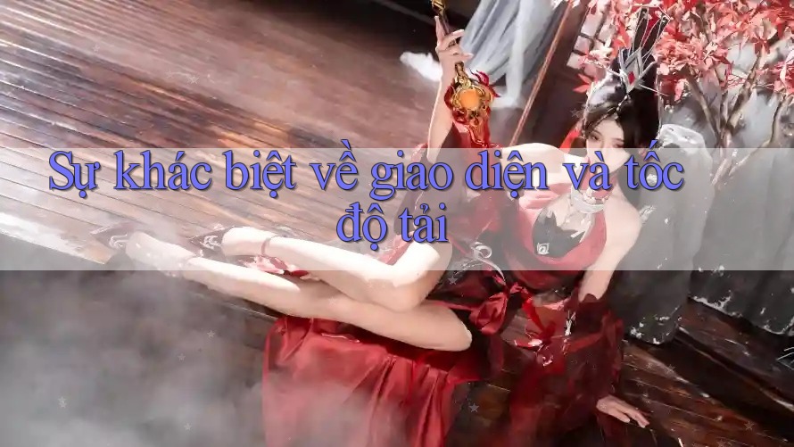 Sự khác biệt về giao diện và tốc độ tải