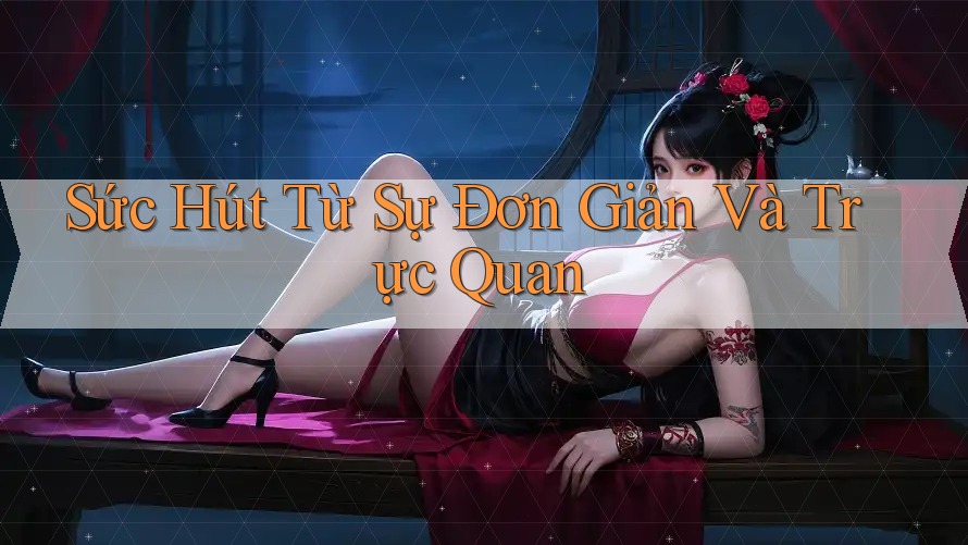Sức Hút Từ Sự Đơn Giản Và Trực Quan