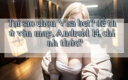 Tại sao chọn Visa bet để thử vận may, Android 14, chính thức