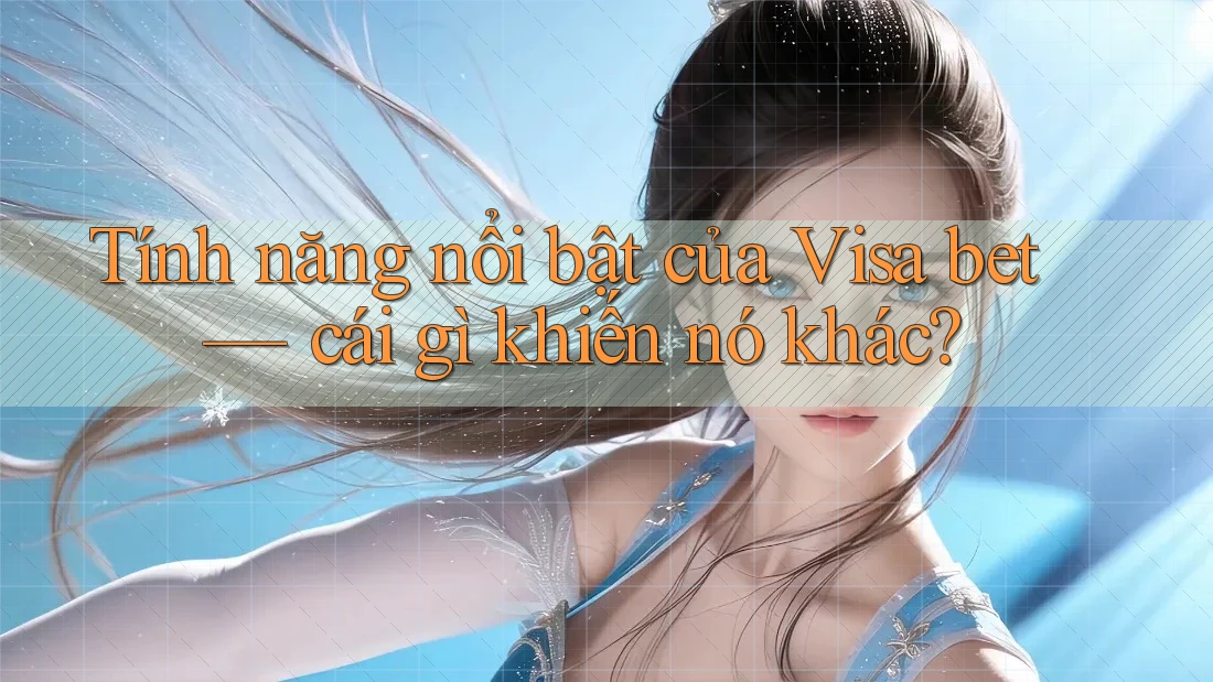 Tính năng nổi bật của Visa bet — cái gì khiến nó khác? Tính năng nổi bật của Visa bet — cái gì khiến nó khác?