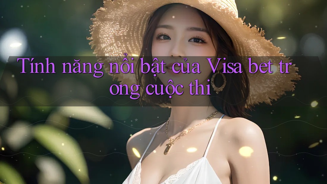Tính năng nổi bật của Visa bet trong cuộc thi Tính năng nổi bật của Visa bet trong cuộc thi