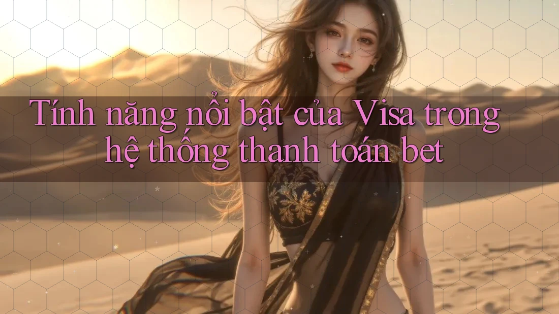 Tính năng nổi bật của Visa trong hệ thống thanh toán bet Tính năng nổi bật của Visa trong hệ thống thanh toán bet