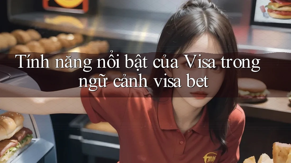 Tính năng nổi bật của Visa trong ngữ cảnh visa bet Tính năng nổi bật của Visa trong ngữ cảnh visa bet