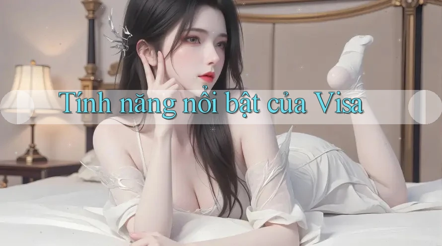 Tính năng nổi bật của Visa Tính năng nổi bật của Visa