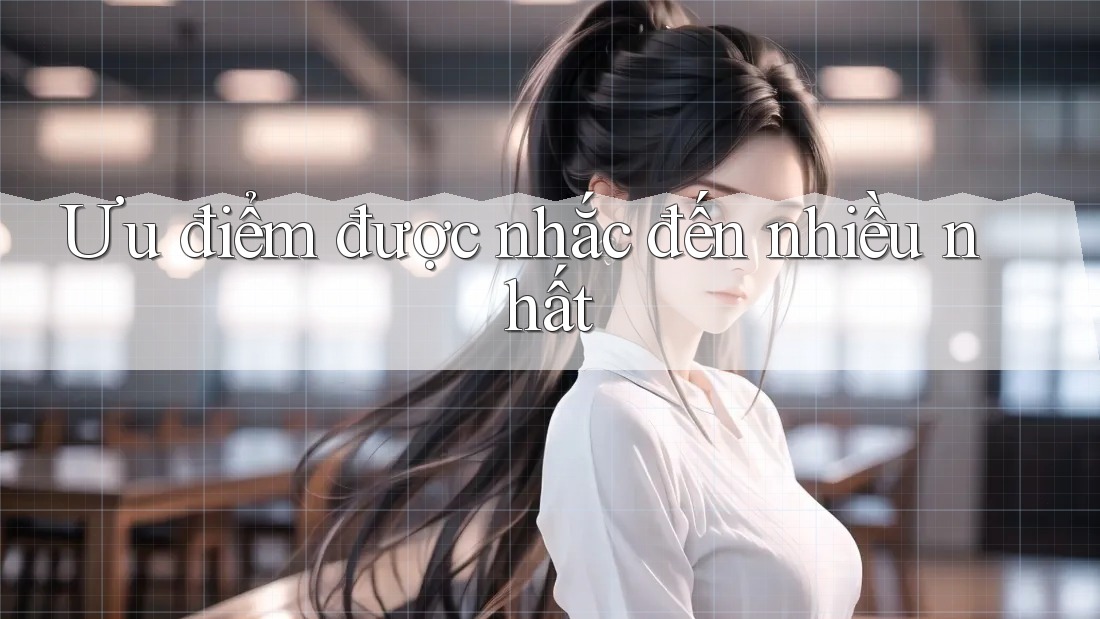 Ưu điểm được nhắc đến nhiều nhất