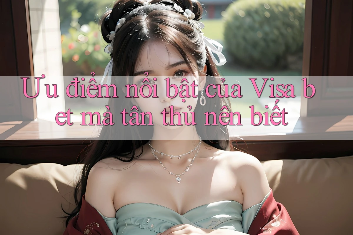 Ưu điểm nổi bật của Visa bet mà tân thủ nên biết Ưu điểm nổi bật của Visa bet mà tân thủ nên biết