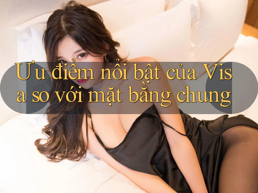 Ưu điểm nổi bật của Visa so với mặt bằng chung Ưu điểm nổi bật của Visa so với mặt bằng chung