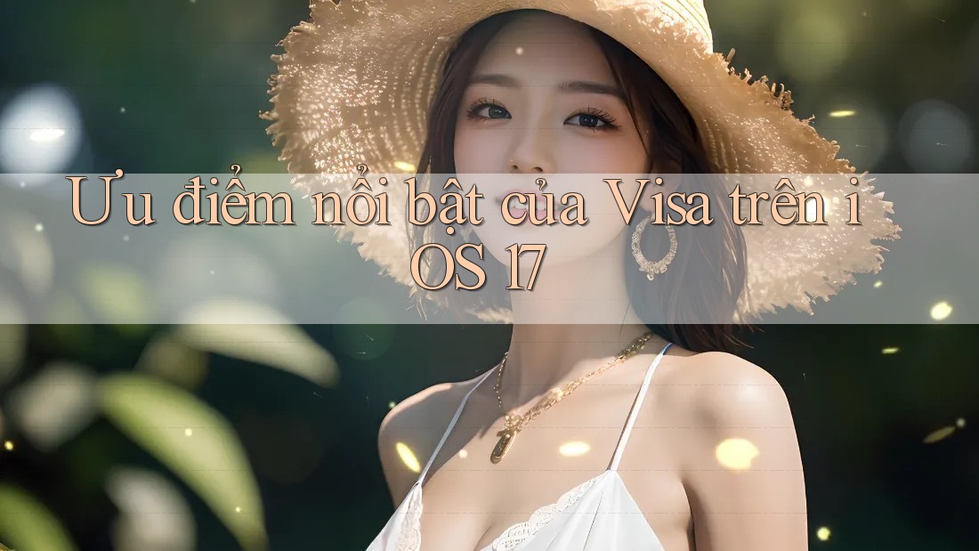 Ưu điểm nổi bật của Visa trên iOS 17