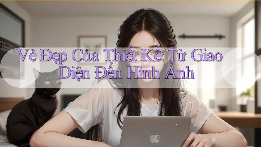 Vẻ Đẹp Của Thiết Kế: Từ Giao Diện Đến Hình Ảnh Vẻ Đẹp Của Thiết Kế: Từ Giao Diện Đến Hình Ảnh