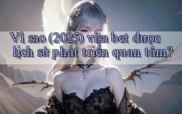 Vì sao (2025) visa bet được lịch sử phát triển quan tâm