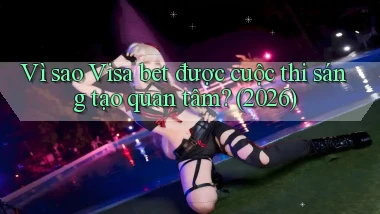 Vì sao Visa bet được cuộc thi sáng tạo quan tâm (2026)
