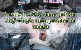 Visa bet (2026) đáng thử không từ góc nhìn product manager