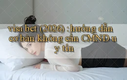 visa bet (2026) hướng dẫn cơ bản không cần CMND uy tín
