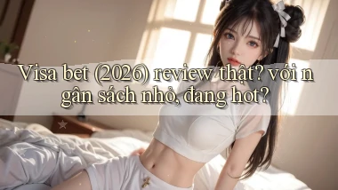 Visa bet (2026) review thật với ngân sách nhỏ, đang hot